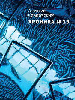Читать онлайн книгу Хроника № 13 (сборник) автор Слаповский Алексей Иванович Книга Хроника № 13 (сборник)