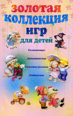 Читать онлайн книгу Золотая коллекция игр для детей. Развивающие, дидактические, сюжетно-ролевые, подвижные автор Мудрова Анна Книга Золотая коллекция игр для детей. Развивающие, дидактические, сюжетно-ролевые, подвижные