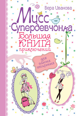 Читать онлайн книгу Мисс Супердевчонка. Большая книга приключений для самых стильных (сборник) автор Иванова Вера Книга Мисс Супердевчонка. Большая книга приключений для самых стильных (сборник)