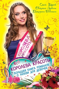 Читать онлайн книгу Королева красоты. Большая книга романов о любви для девочек автор Неволина Екатерина Александровна Книга Королева красоты. Большая книга романов о любви для девочек