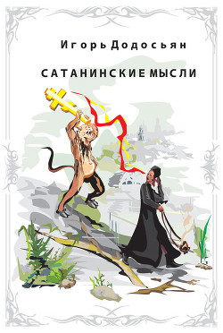 Читать онлайн книгу Сатанинские мысли автор Додосьян Игорь Книга Сатанинские мысли