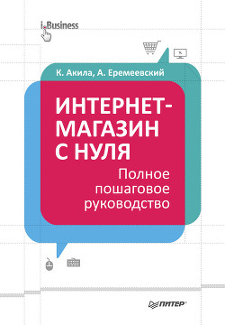 Читать онлайн книгу Интернет-магазин с нуля. Полное пошаговое руководство автор Акила Кристиан Книга Интернет-магазин с нуля. Полное пошаговое руководство