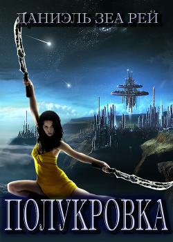 Читать онлайн книгу Полукровка (СИ) автор Зеа Рэй Даниэль Книга Полукровка (СИ)