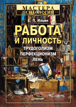 Читать онлайн книгу Работа и личность. Трудоголизм, перфекционизм, лень автор Ильин Евгений Павлович Книга Работа и личность. Трудоголизм, перфекционизм, лень