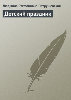 Читать онлайн книгу Детский праздник автор Петрушевская Людмила Стефановна Книга Детский праздник