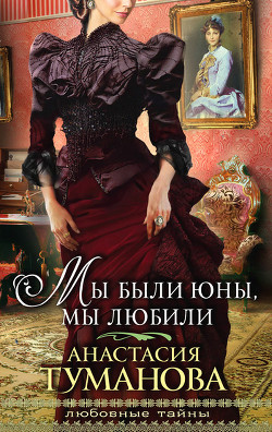 Читать онлайн книгу Мы были юны, мы любили (Любовь – кибитка кочевая, Шальная песня ветра) автор Туманова Анастасия Книга Мы были юны, мы любили (Любовь – кибитка кочевая, Шальная песня ветра)