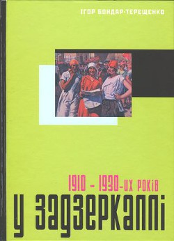 Читать онлайн книгу У задзеркаллі 1910—1930-их років автор Бондар-Терещенко Ігор Книга У задзеркаллі 1910—1930-их років