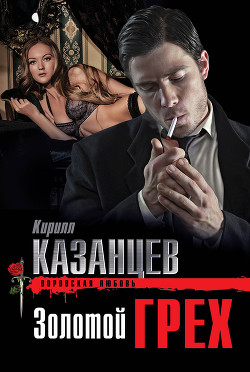 Читать онлайн книгу Золотой грех автор Казанцев Кирилл Книга Золотой грех