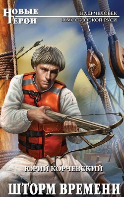 Читать онлайн книгу Шторм Времени (Хождение за тридевять веков. Торговый гость из будущего) автор Корчевский Юрий Григорьевич Книга Шторм Времени (Хождение за тридевять веков. Торговый гость из будущего)