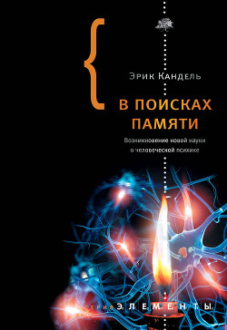 Читать онлайн книгу В поисках памяти: Возникновение новой науки о человеческой психике автор Кандель Эрик Ричард Книга В поисках памяти: Возникновение новой науки о человеческой психике