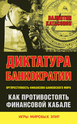 Книга Диктатура банкократии. Оргпреступность финансово-банковского мира. Как противостоять финансовой каба