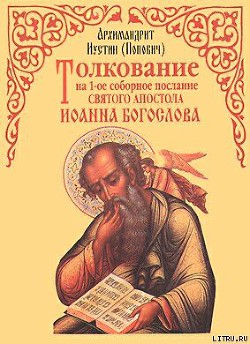 Читать онлайн книгу Толкование на 1-ое соборное послание св. апостола Иоанна Богослова автор Попович Иустин Книга Толкование на 1-ое соборное послание св. апостола Иоанна Богослова
