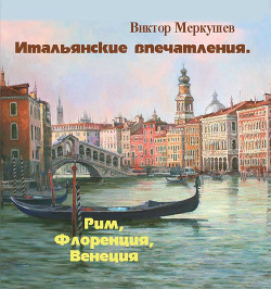 Читать онлайн книгу Итальянские впечатления. Рим, Флоренция, Венеция автор Меркушев Виктор Владимирович Книга Итальянские впечатления. Рим, Флоренция, Венеция
