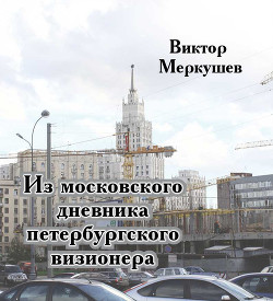 Читать онлайн книгу Из московского дневника петербургского визионера автор Меркушев Виктор Владимирович Книга Из московского дневника петербургского визионера
