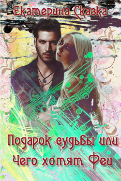 Книга Подарок судьбы или Чего хотят Феи (СИ)