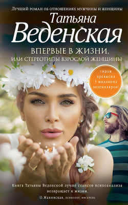 Читать онлайн книгу Впервые в жизни, или Стереотипы взрослой женщины автор Веденская Татьяна Книга Впервые в жизни, или Стереотипы взрослой женщины