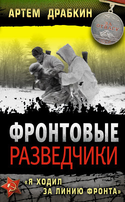 Читать онлайн книгу Фронтовые разведчики. «Я ходил за линию фронта» автор Драбкин Артем Владимирович Книга Фронтовые разведчики. «Я ходил за линию фронта»