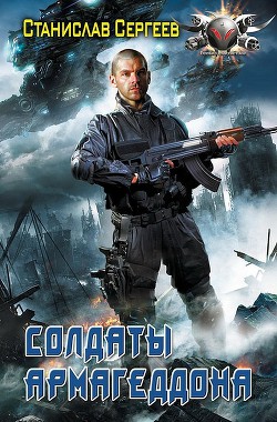 Читать онлайн книгу Солдаты Армагеддона (СИ) автор Сергеев Станислав Сергеевич Книга Солдаты Армагеддона (СИ)
