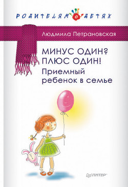 Читать онлайн книгу Минус один? Плюс Один! Приемный ребенок в семье автор Петрановская Людмила Владимировна Книга Минус один? Плюс Один! Приемный ребенок в семье