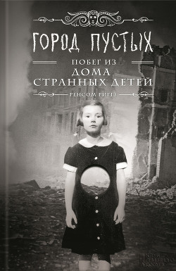 Читать онлайн книгу Город пустых. Побег из Дома странных детей автор Риггз Ренсом Книга Город пустых. Побег из Дома странных детей