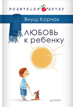 Читать онлайн книгу Любовь к ребенку автор Корчак Януш Книга Любовь к ребенку