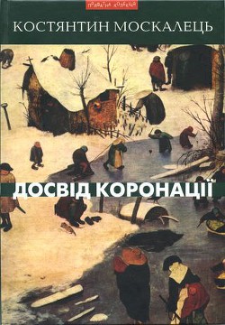 Читать онлайн книгу Досвід коронації. Вибрані твори. Роман, повість, оповідання, есеї автор Москалець Костянтин Книга Досвід коронації. Вибрані твори. Роман, повість, оповідання, есеї