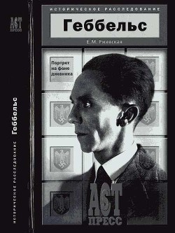 Читать онлайн книгу Геббельс. Портрет на фоне дневника. автор Ржевская Елена Моисеевна Книга Геббельс. Портрет на фоне дневника.