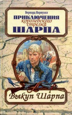 Читать онлайн книгу Выкуп стрелка Шарпа автор Корнуэлл Бернард Книга Выкуп стрелка Шарпа
