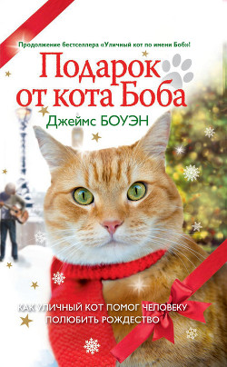 Читать онлайн книгу Подарок от кота Боба. Как уличный кот помог человеку полюбить Рождество автор Боуэн Джеймс Книга Подарок от кота Боба. Как уличный кот помог человеку полюбить Рождество