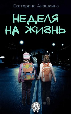 Читать онлайн книгу Неделя на жизнь (СИ) автор Анашкина Екатерина Юрьевна Книга Неделя на жизнь (СИ)
