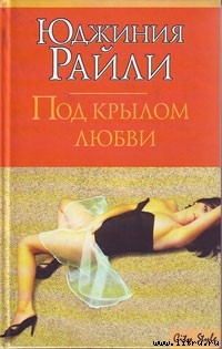 Читать онлайн книгу Под крылом любви автор Райли Юджиния Книга Под крылом любви