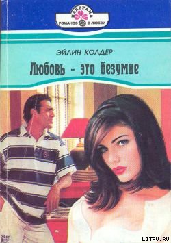 Читать онлайн книгу Любовь – это безумие автор Колдер Эйлин Книга Любовь – это безумие