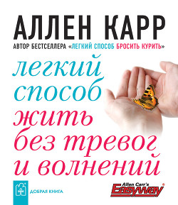 Читать онлайн книгу Легкий способ жить без тревог и волнений автор Карр Аллен Книга Легкий способ жить без тревог и волнений