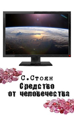 Читать онлайн книгу Средство от человечества (СИ) автор Стоян Сергей Николаевич Книга Средство от человечества (СИ)
