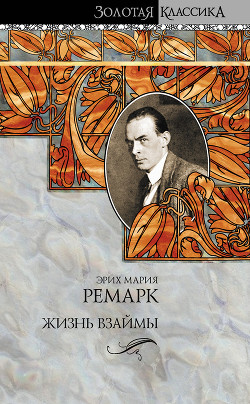 Читать онлайн книгу Жизнь взаймы автор Ремарк Эрих Мария Книга Жизнь взаймы