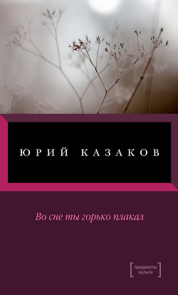 Читать онлайн книгу Во сне ты горько плакал (сборник) автор Казаков Юрий Павлович Книга Во сне ты горько плакал (сборник)