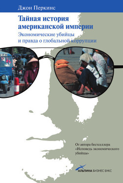 Книга Тайная история американской империи: Экономические убийцы и правда о глобальной коррупции