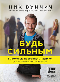 Читать онлайн книгу Будь сильным. Ты можешь преодолеть насилие (и все, что мешает тебе жить) автор Вуйчич Ник Книга Будь сильным. Ты можешь преодолеть насилие (и все, что мешает тебе жить)