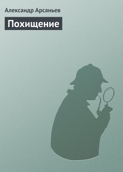 Читать онлайн книгу Похищение автор Арсаньев Александр Книга Похищение