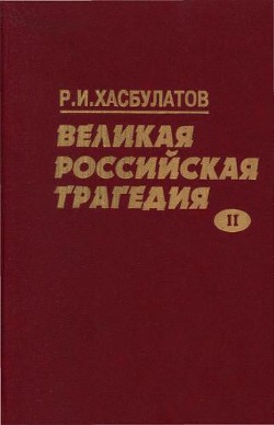 Читать онлайн книгу Великая Российская трагедия. В 2-х т. автор Хасбулатов Руслан Имранович Книга Великая Российская трагедия. В 2-х т.