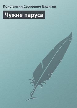 Читать онлайн книгу Чужие паруса автор Бадигин Константин Сергеевич Книга Чужие паруса