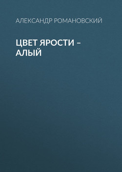 Читать онлайн книгу Цвет ярости — алый автор Романовский Александр Георгиевич Книга Цвет ярости — алый