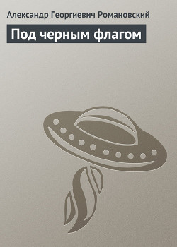 Читать онлайн книгу Под черным флагом автор Романовский Александр Георгиевич Книга Под черным флагом