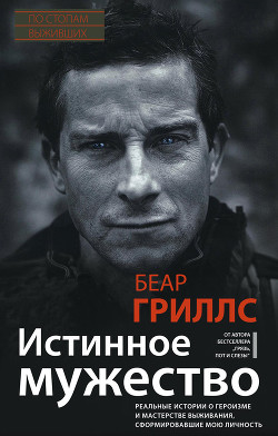 Книга Истинное мужество. Реальные истории о героизме и мастерстве выживания, сформировавшие мою личность