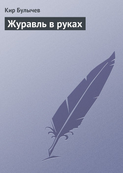 Читать онлайн книгу Журавль в руках автор Булычев Кир Книга Журавль в руках