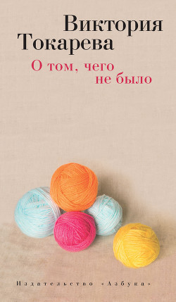 Читать онлайн книгу О том, чего не было (сборник) автор Токарева Виктория Самойловна Книга О том, чего не было (сборник)
