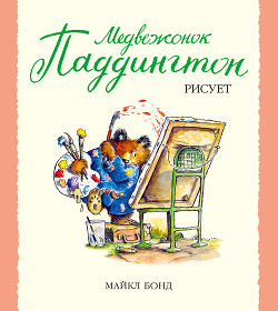 Читать онлайн книгу Медвежонок Паддингтон рисует автор Бонд Майкл Книга Медвежонок Паддингтон рисует