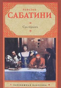 Читать онлайн книгу Суд герцога автор Сабатини Рафаэль Книга Суд герцога