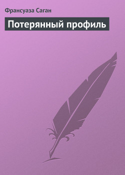 Читать онлайн книгу Потерянный профиль автор Саган Франсуаза Книга Потерянный профиль