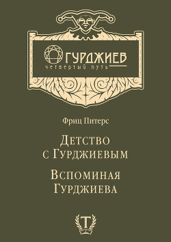 Читать онлайн книгу Детство с Гурджиевым. Вспоминая Гурджиева (сборник) автор Питерс Фриц Книга Детство с Гурджиевым. Вспоминая Гурджиева (сборник)